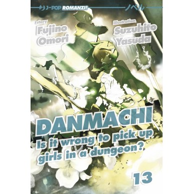 DANMACHI - NOVEL N.13  IS IT WRONG TO PICK UP GIRLS IN A DUNGEON?